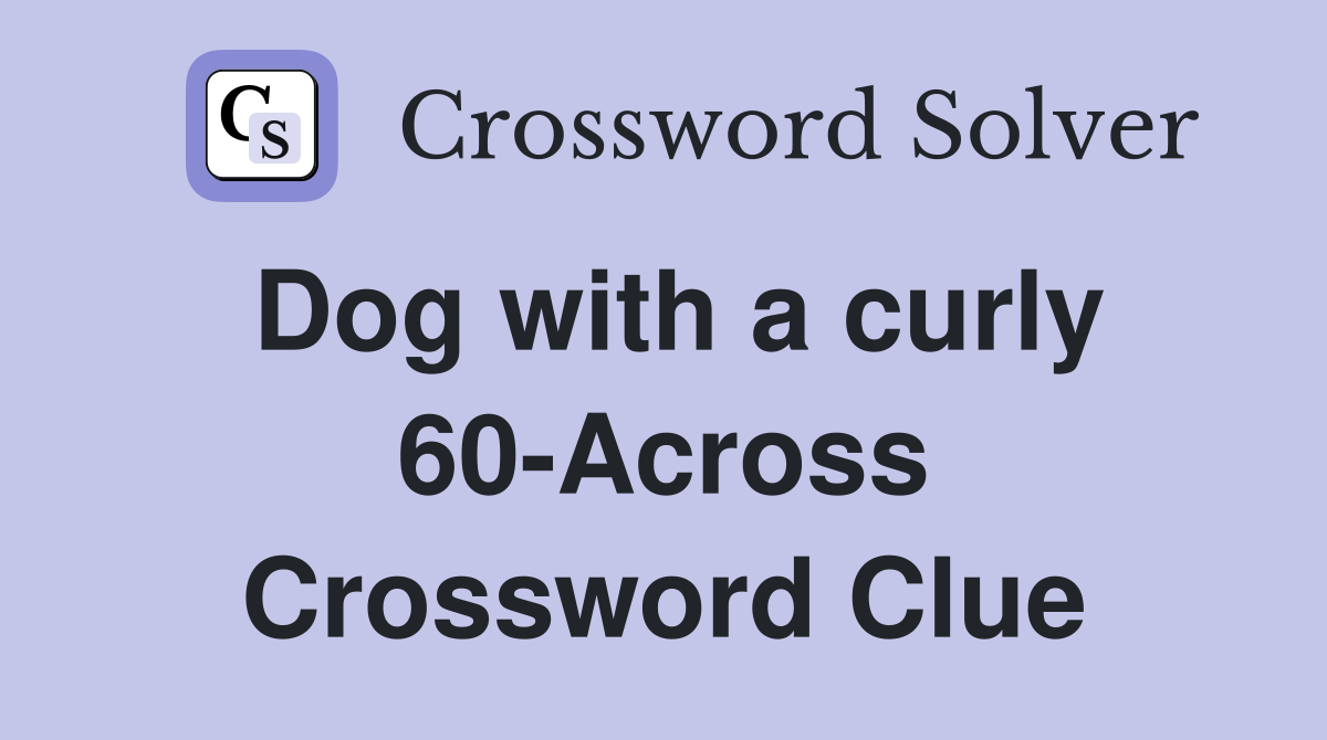 Dog with a curly 60 Across Crossword Clue Answers Crossword Solver